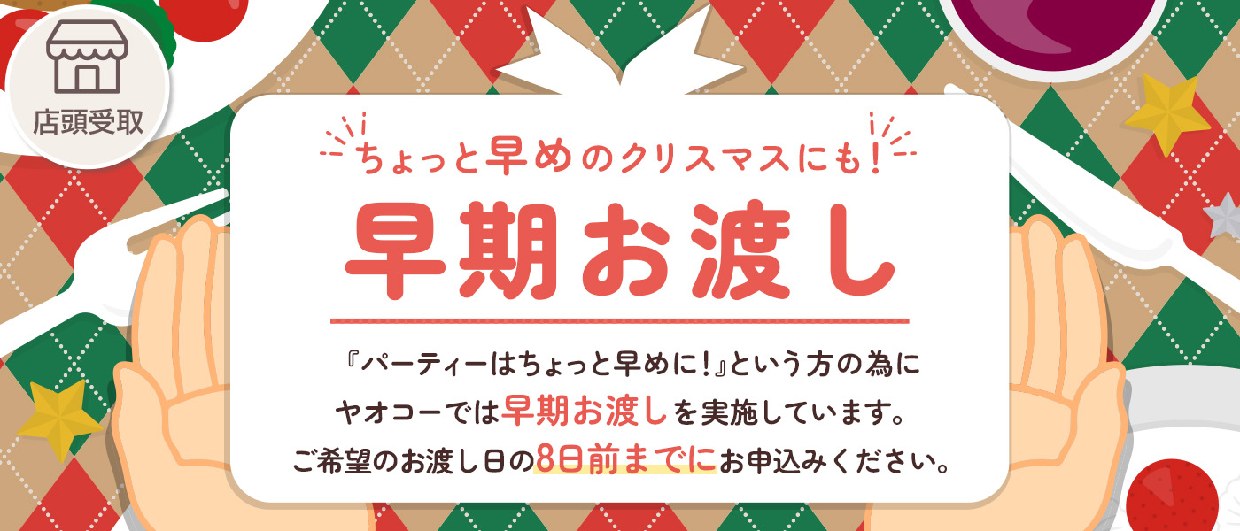 早期お渡し　12/1（火）～12/21（月）お渡し可能商品。ご希望のお渡し日の8日前までにご注文ください。